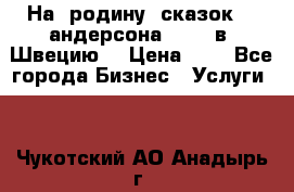 На  родину  сказок    андерсона  .....в  Швецию  › Цена ­ 1 - Все города Бизнес » Услуги   . Чукотский АО,Анадырь г.